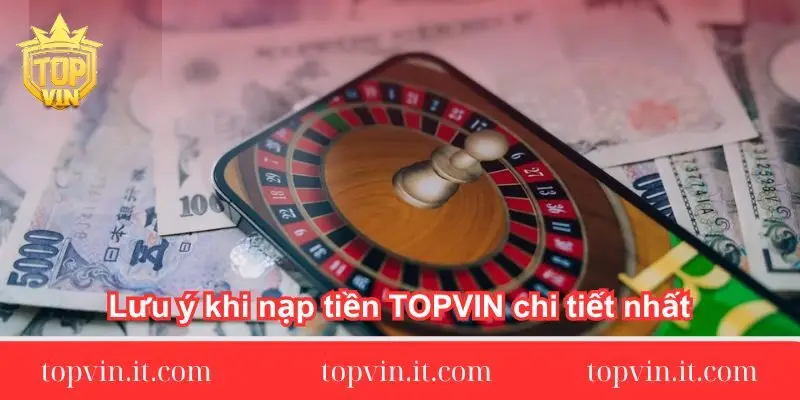Lưu ý khi nạp tiền TOPVIN chi tiết nhất