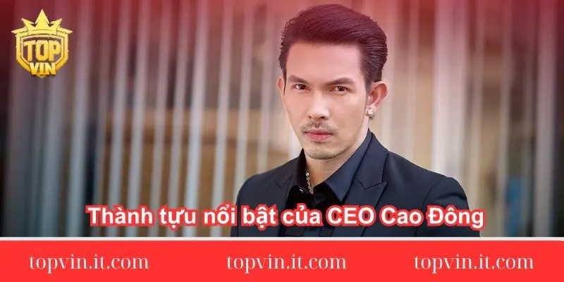 Thành tựu nổi bật của CEO Cao Đông