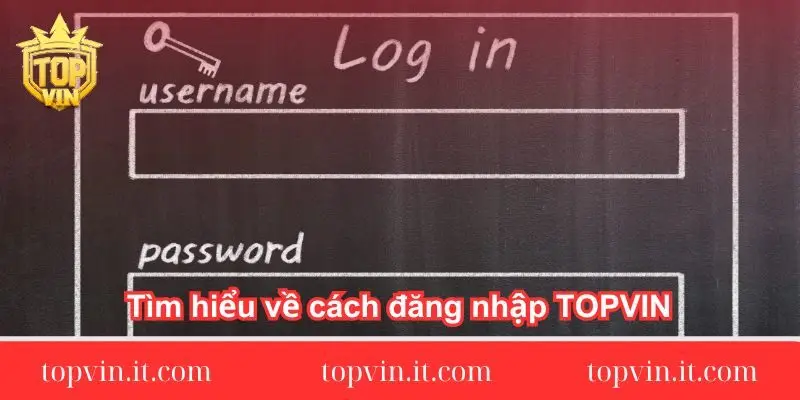 Tìm hiểu về cách đăng nhập TOPVIN